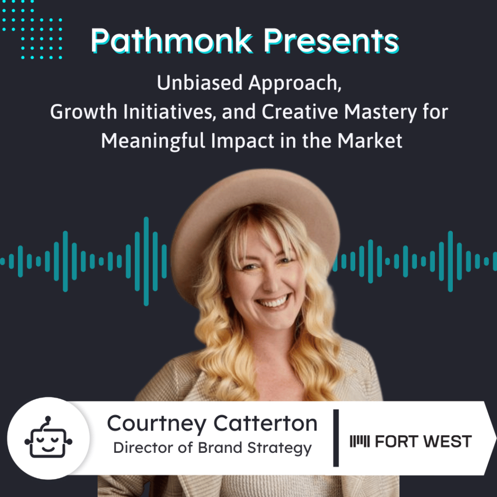 Unbiased Approach, Growth Initiatives, and Creative Mastery for Meaningful Impact in the Market &nbsp;| Interview with Courtney Catterton from FORT WEST